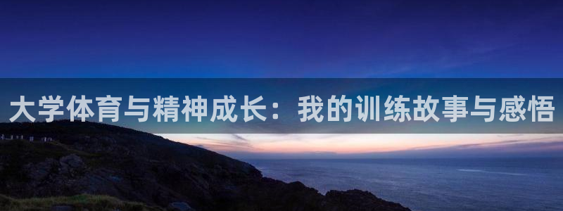 中欧投资协定：大学体育与精神成长：我的训练故事与感悟